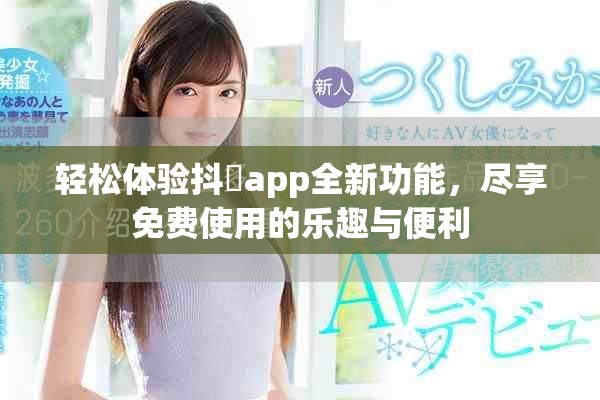 輕松體驗(yàn)抖抈app全新功能，盡享免費(fèi)使用的樂(lè)趣與便利