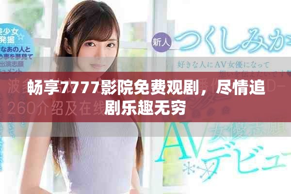 暢享7777影院免費(fèi)觀劇，盡情追劇樂(lè)趣無(wú)窮