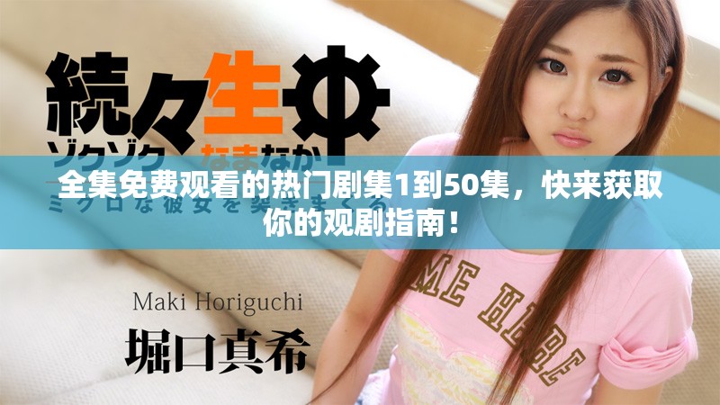 全集免費觀看的熱門劇集1到50集，快來獲取你的觀劇指南！