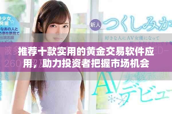 推薦十款實用的黃金交易軟件應用，助力投資者把握市場機會