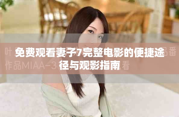 免費觀看妻子7完整電影的便捷途徑與觀影指南