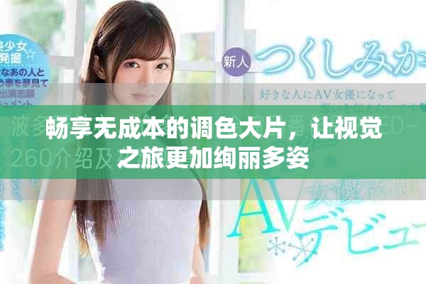 暢享無(wú)成本的調(diào)色大片，讓視覺(jué)之旅更加絢麗多姿