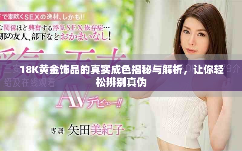 18K黃金飾品的真實(shí)成色揭秘與解析，讓你輕松辨別真?zhèn)? title=