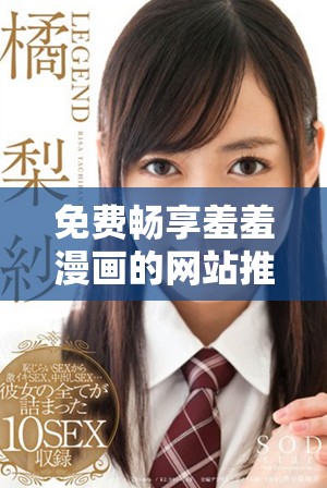免費暢享羞羞漫畫的網站推薦，帶你進入無限漫畫世界
