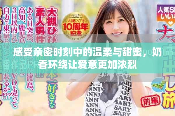 感受親密時(shí)刻中的溫柔與甜蜜，奶香環(huán)繞讓愛(ài)意更加濃烈