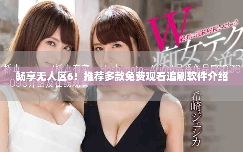 暢享無人區(qū)6！推薦多款免費(fèi)觀看追劇軟件介紹