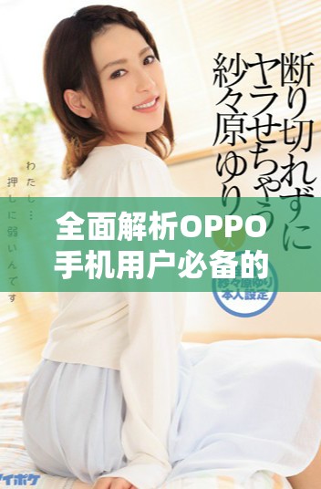 全面解析OPPO手機(jī)用戶(hù)必備的黃金網(wǎng)站APP推薦合集