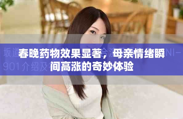 春晚藥物效果顯著，母親情緒瞬間高漲的奇妙體驗(yàn)