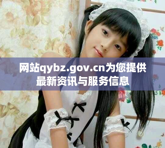 網站qybz.gov.cn為您提供最新資訊與服務信息