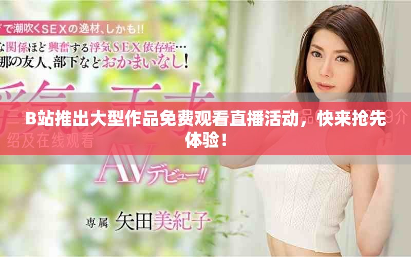 B站推出大型作品免費(fèi)觀看直播活動(dòng)，快來搶先體驗(yàn)！