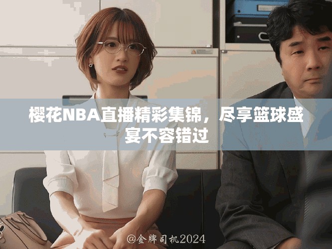 櫻花NBA直播精彩集錦，盡享籃球盛宴不容錯過