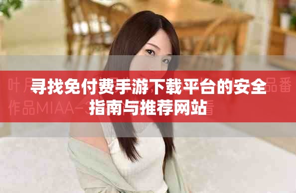 尋找免付費(fèi)手游下載平臺的安全指南與推薦網(wǎng)站