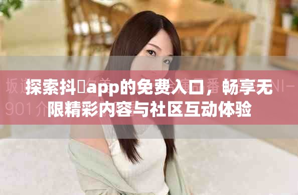 探索抖抈app的免費(fèi)入口，暢享無限精彩內(nèi)容與社區(qū)互動(dòng)體驗(yàn)