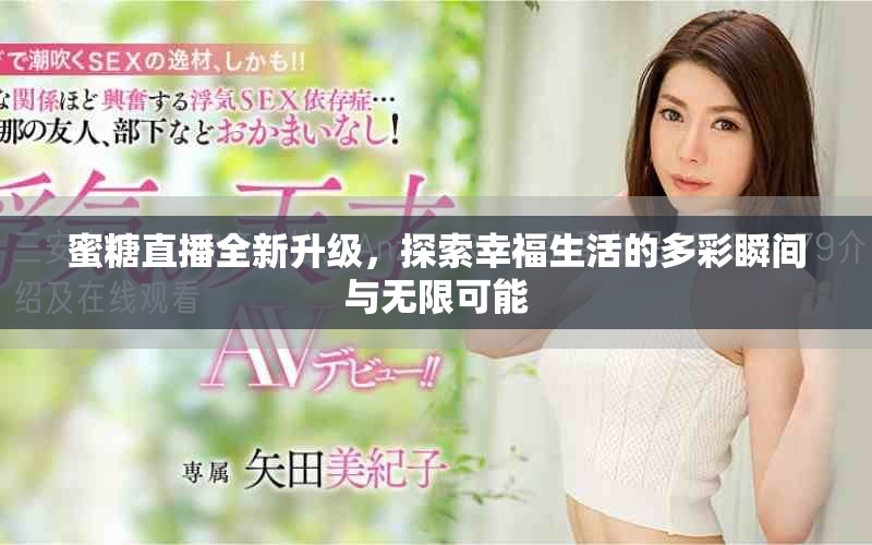 蜜糖直播全新升級，探索幸福生活的多彩瞬間與無限可能