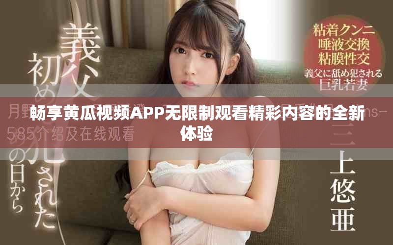 暢享黃瓜視頻APP無(wú)限制觀看精彩內(nèi)容的全新體驗(yàn)