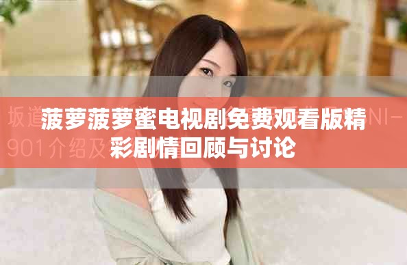 菠蘿菠蘿蜜電視劇免費觀看版精彩劇情回顧與討論