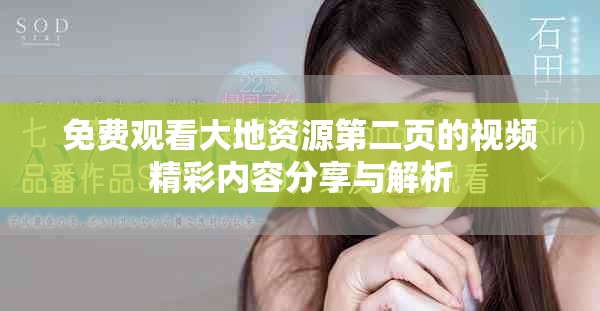免費觀看大地資源第二頁的視頻精彩內容分享與解析