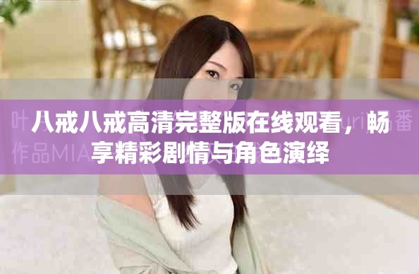 八戒八戒高清完整版在線觀看，暢享精彩劇情與角色演繹