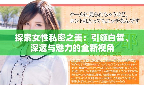 探索女性私密之美：引領(lǐng)白皙、深邃與魅力的全新視角