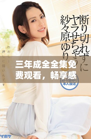 三年成全全集免費觀看，暢享感人電視劇新體驗