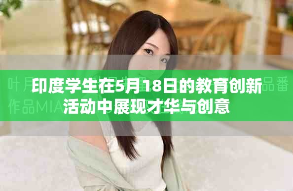 印度學生在5月18日的教育創(chuàng)新活動中展現(xiàn)才華與創(chuàng)意