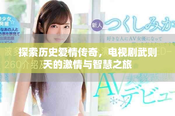 探索歷史愛情傳奇，電視劇武則天的激情與智慧之旅