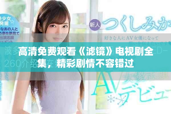高清免費(fèi)觀看《濾鏡》電視劇全集，精彩劇情不容錯(cuò)過