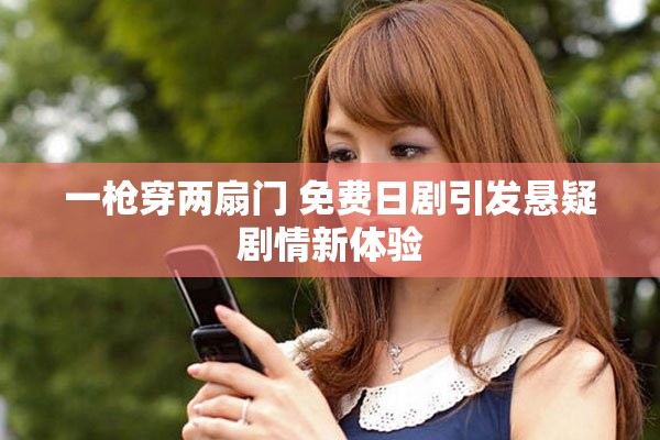 一槍穿兩扇門 免費(fèi)日劇引發(fā)懸疑劇情新體驗