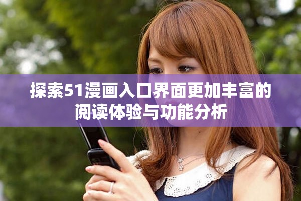 探索51漫畫入口界面更加豐富的閱讀體驗與功能分析