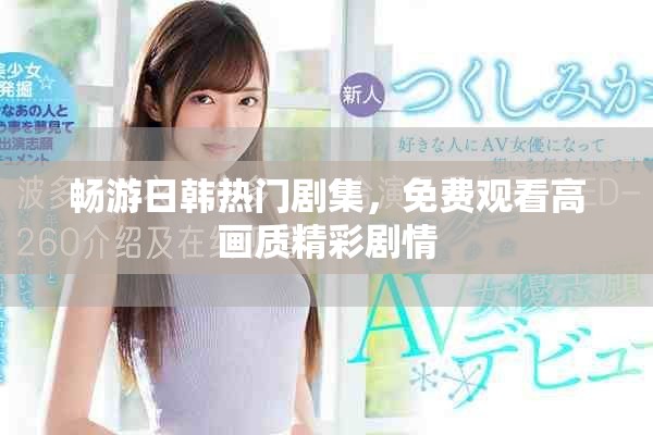 暢游日韓熱門劇集，免費觀看高畫質精彩劇情