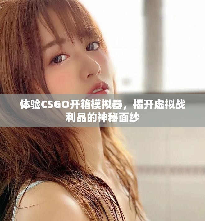 體驗(yàn)CSGO開箱模擬器，揭開虛擬戰(zhàn)利品的神秘面紗