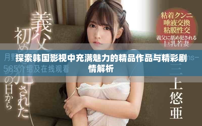 探索韓國(guó)影視中充滿(mǎn)魅力的精品作品與精彩劇情解析