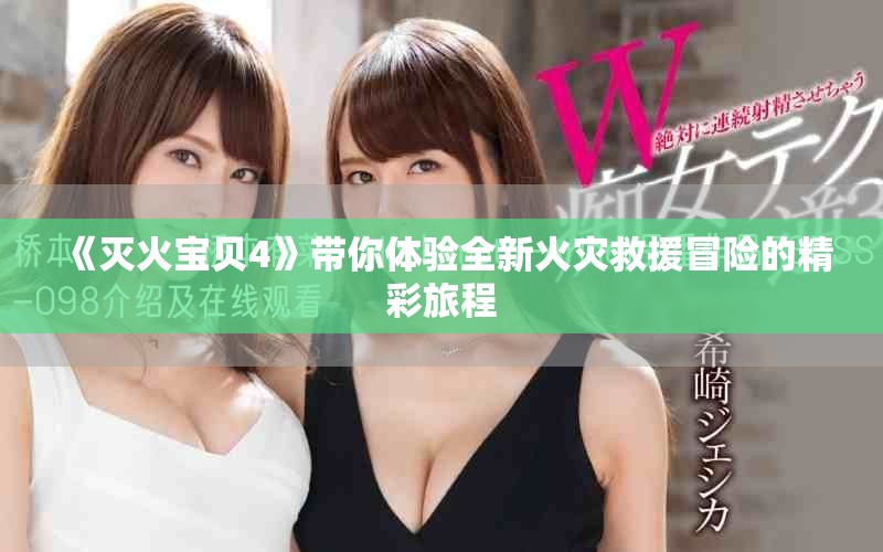 《滅火寶貝4》帶你體驗全新火災救援冒險的精彩旅程