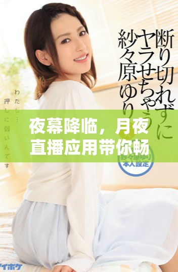 夜幕降臨，月夜直播應(yīng)用帶你暢享精彩直播體驗