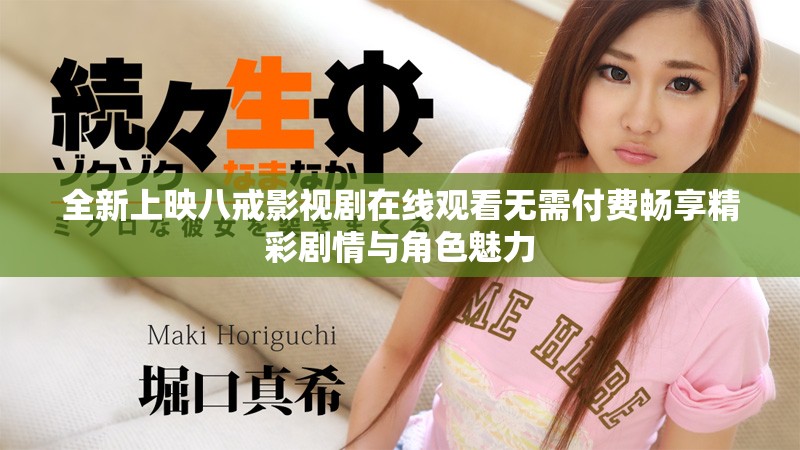 全新上映八戒影視劇在線觀看無(wú)需付費(fèi)暢享精彩劇情與角色魅力