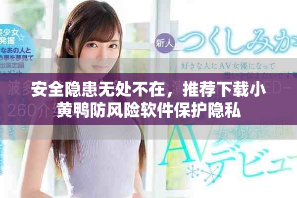 安全隱患無處不在，推薦下載小黃鴨防風(fēng)險(xiǎn)軟件保護(hù)隱私