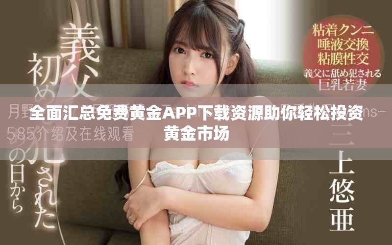 全面匯總免費(fèi)黃金APP下載資源助你輕松投資黃金市場(chǎng)