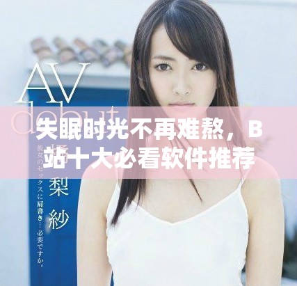 失眠時(shí)光不再難熬，B站十大必看軟件推薦