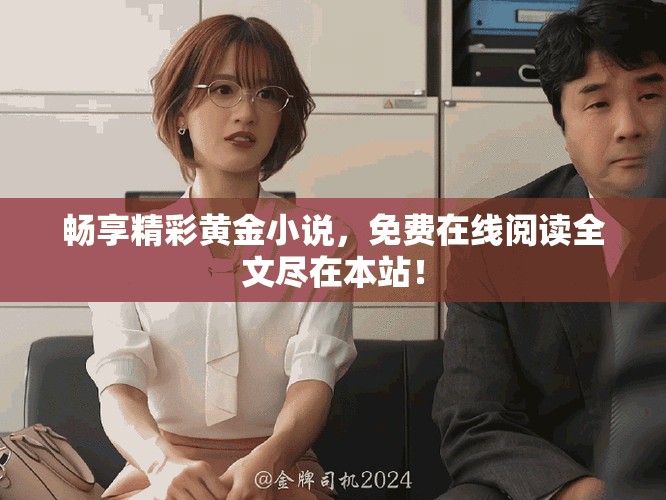 暢享精彩黃金小說(shuō)，免費(fèi)在線閱讀全文盡在本站！