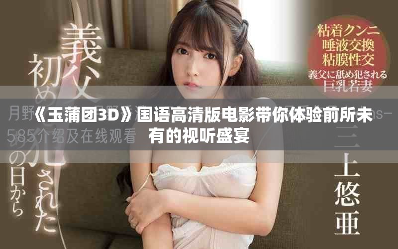 《玉蒲團(tuán)3D》國(guó)語高清版電影帶你體驗(yàn)前所未有的視聽盛宴