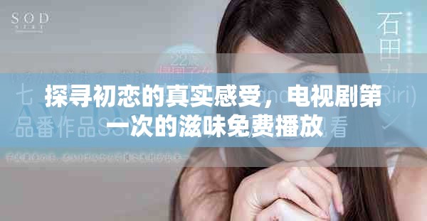 探尋初戀的真實(shí)感受，電視劇第一次的滋味免費(fèi)播放