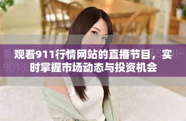 觀看911行情網(wǎng)站的直播節(jié)目，實(shí)時(shí)掌握市場動(dòng)態(tài)與投資機(jī)會(huì)