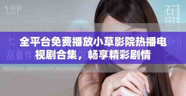 全平臺免費播放小草影院熱播電視劇合集，暢享精彩劇情