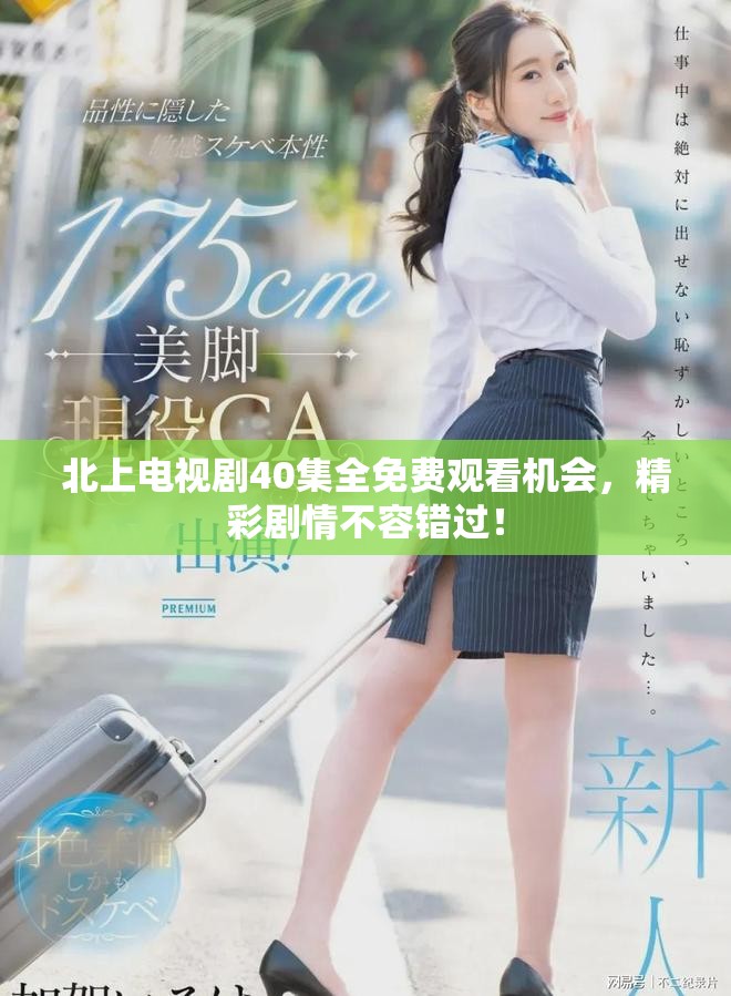 北上電視劇40集全免費(fèi)觀看機(jī)會，精彩劇情不容錯(cuò)過！