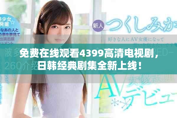 免費在線觀看4399高清電視劇，日韓經(jīng)典劇集全新上線！