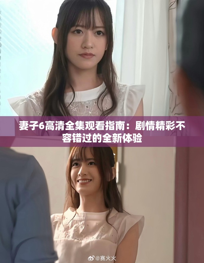 妻子6高清全集觀看指南：劇情精彩不容錯過的全新體驗