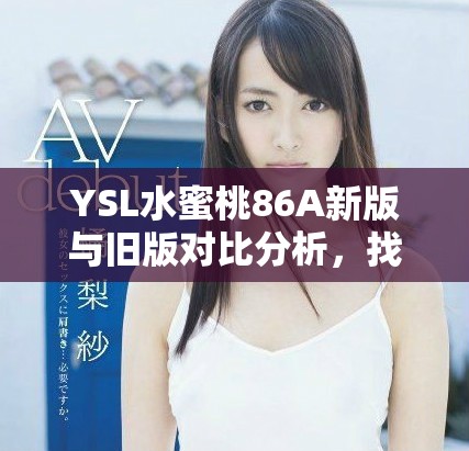 YSL水蜜桃86A新版與舊版對比分析，找到適合你的完美香氛