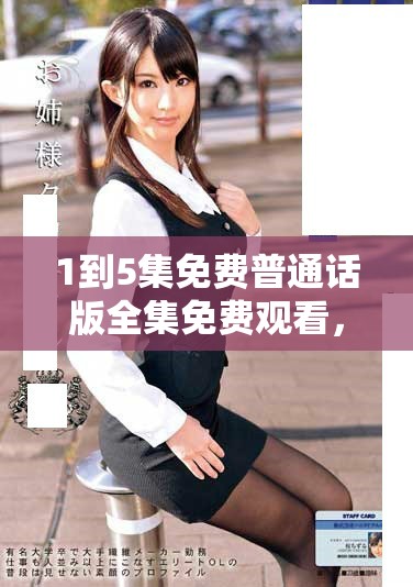 1到5集免費普通話版全集免費觀看，快來享受精彩內(nèi)容