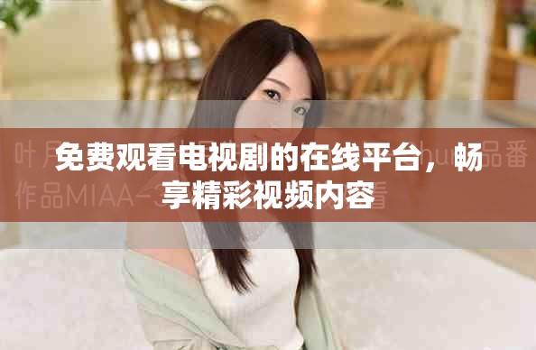 免費觀看電視劇的在線平臺，暢享精彩視頻內(nèi)容
