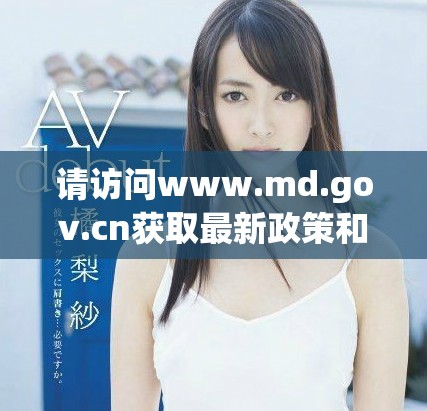 請(qǐng)?jiān)L問(wèn)www.md.gov.cn獲取最新政策和信息更新